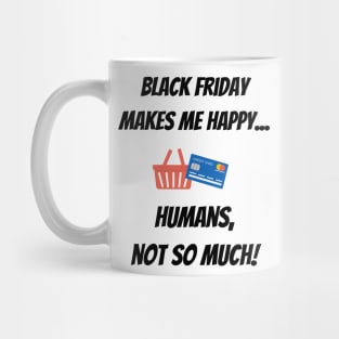 Black Friday makes me happy... Humans, not so much! Mug